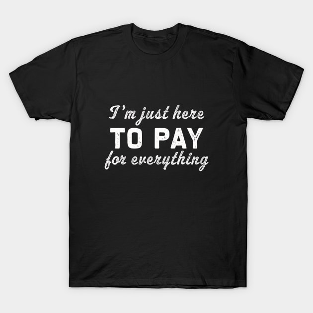 I'm just here to pay for everythig | Funny dad gift T-Shirt by MerchMadness